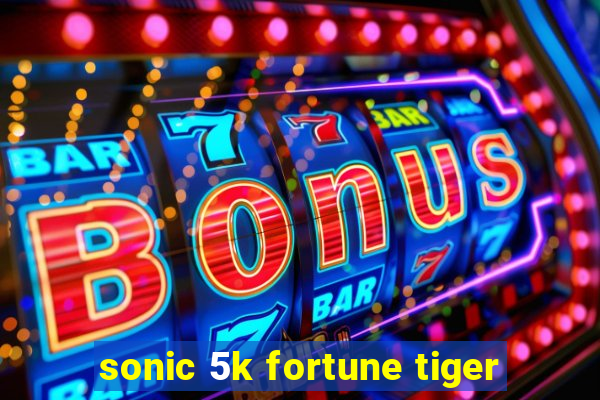 sonic 5k fortune tiger